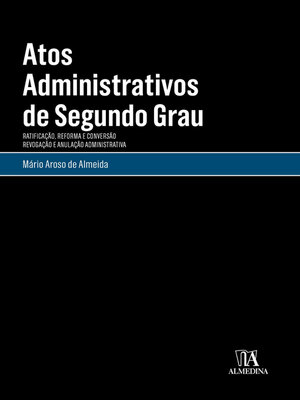 cover image of Atos Administrativos de Segundo Grau--Ratificação, Reforma e Conversão, Revogação e Anulação Administrativa